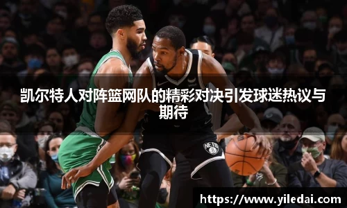 凯尔特人对阵篮网队的精彩对决引发球迷热议与期待