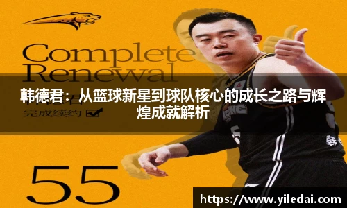 韩德君：从篮球新星到球队核心的成长之路与辉煌成就解析