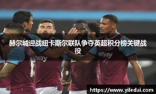 赫尔城迎战纽卡斯尔联队争夺英超积分榜关键战役