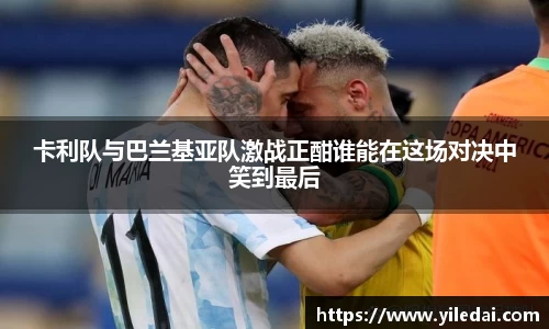 卡利队与巴兰基亚队激战正酣谁能在这场对决中笑到最后