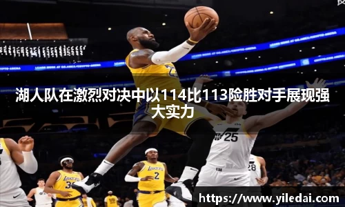 湖人队在激烈对决中以114比113险胜对手展现强大实力