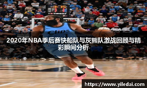 2020年NBA季后赛快船队与灰熊队激战回顾与精彩瞬间分析