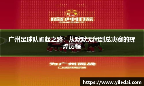 广州足球队崛起之路：从默默无闻到总决赛的辉煌历程